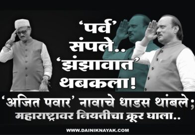 ‘पर्व’ संपले.. ‘झंझावात’ थबकला! ‘अजित पवार’ नावाचे धाडस थांबले; महाराष्ट्रावर नियतीचा क्रूर घाला..