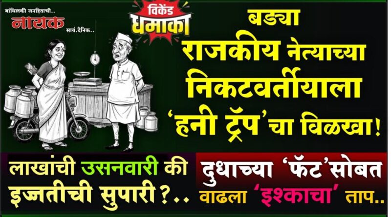 बड्या राजकीय नेत्याच्या निकटवर्तीयाला ‘हनी ट्रॅप’चा विळखा! लाखांची उसनवारी की इज्जतीची सुपारी?; दुधाच्या ‘फॅट’सोबत वाढला ‘इश्काचा’ ताप..