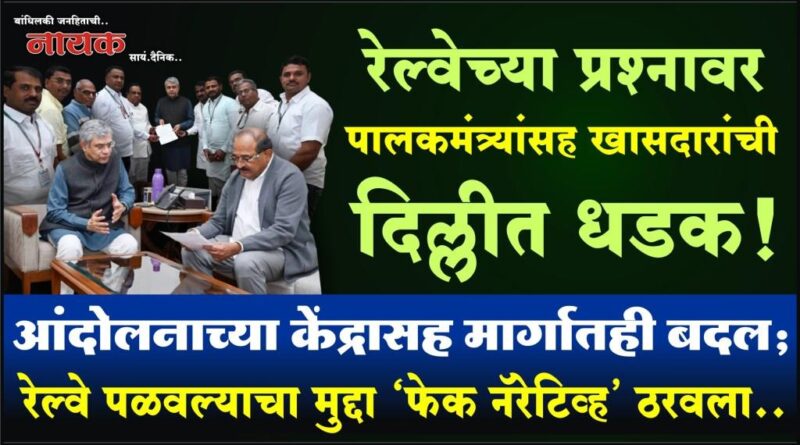 रेल्वेच्या प्रश्‍नावर पालकमंत्र्यांसह खासदारांची दिल्लीत धडक! आंदोलनाच्या केंद्रासह मार्गातही बदल; रेल्वे पळवल्याचा मुद्दा ‘फेक नॅरेटिव्ह’ ठरवला..