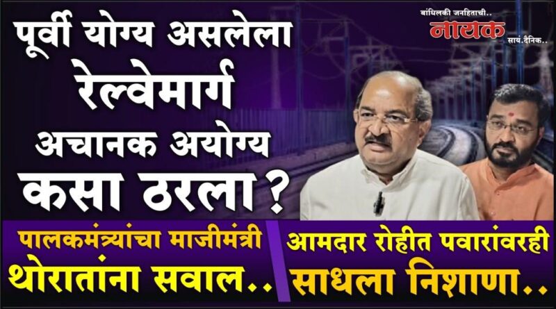पूर्वी योग्य असलेला रेल्वेमार्ग अचानक अयोग्य कसा ठरला? पालकमंत्र्यांचा माजीमंत्री थोरातांना सवाल; आमदार रोहीत पवारांवरही साधला निशाणा..