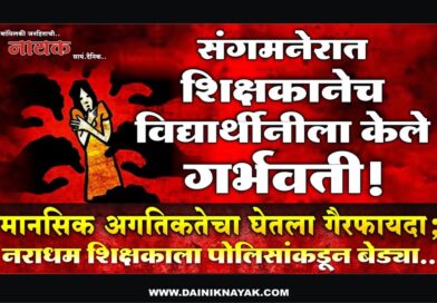 संगमनेरात शिक्षकानेच विद्यार्थीनीला केले गर्भवती! मानसिक अगतिकतेचा घेतला गैरफायदा; नराधम शिक्षकाला पोलिसांकडून बेड्या..