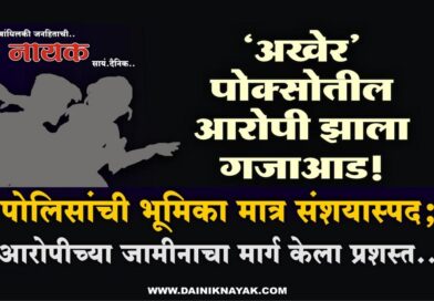 ‘अखेर’ पोक्सोतील आरोपी झाला गजाआड! पोलिसांची भूमिका मात्र संशयास्पद; आरोपीच्या जामीनाचा मार्ग केला प्रशस्त..