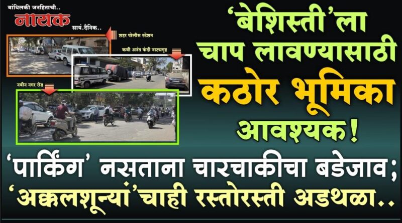 ‘बेशिस्ती’ला चाप लावण्यासाठी कठोर भूमिका आवश्यक! ‘पार्किंग’ नसताना चारचाकीचा बडेजाव; ‘अक्कलशून्यां’चाही रस्तोरस्ती अडथळा..