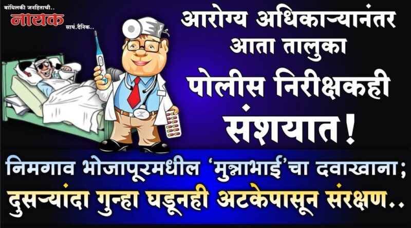 आरोग्य अधिकार्‍यानंतर आता तालुका पोलीस निरीक्षकही संशयात! निमगाव भोजापूरमधील ‘मुन्नाभाई’चा दवाखाना; दुसर्‍यांदा गुन्हा घडूनही अटकेपासून संरक्षण..