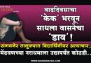 वाढदिवसाचा ‘केक’ भरवून साधला वासनेचा ‘डाव’! संगमनेर तालुक्यात विद्यार्थिनीवर अत्याचार; मेंढवणच्या नराधमाला उद्यापर्यंत कोठडी..