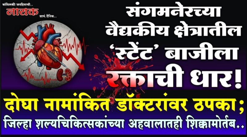 संगमनेरच्या वैद्यकीय क्षेत्रातील ‘स्टेंट’ बाजीला रक्ताची धार! दोघा नामांकित डॉक्टरांवर ठपका; जिल्हा शल्यचिकित्सकांच्या अहवालातही शिक्कामोर्तब..