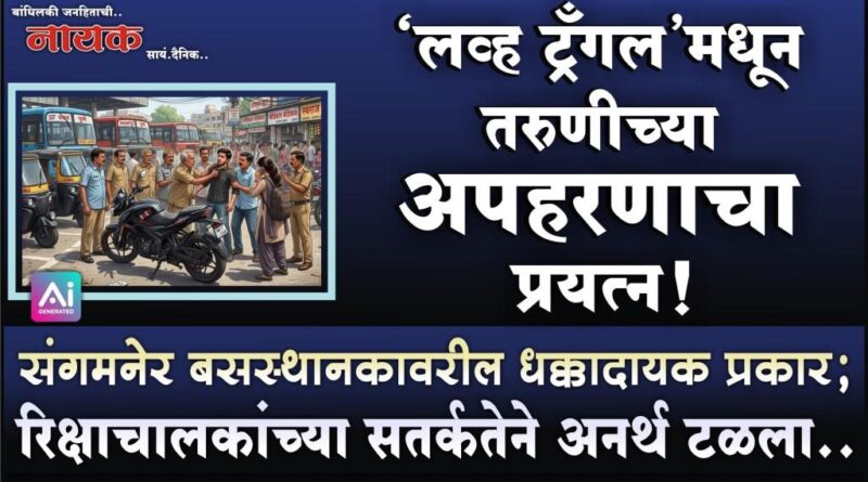 ‘लव्ह ट्रँगल’मधून तरुणीच्या अपहरणाचा प्रयत्न! संगमनेर बसस्थानकावरील धक्कादायक प्रकार; रिक्षाचालकांच्या सतर्कतेने अनर्थ टळला..