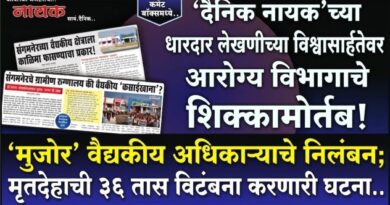‘दैनिक नायक’च्या धारदार लेखणीच्या  विश्वासार्हतेवरआरोग्य विभागाचे शिक्कामोर्तब!    ‘मुजोर’ वैद्यकीय अधिकाऱ्याचे निलंबन;  ​मृतदेहाची ३६ तास विटंबना करणारी घटना..  