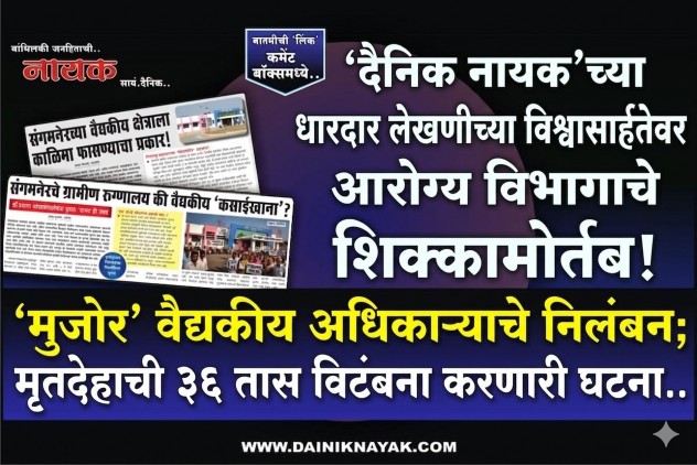‘दैनिक नायक’च्या धारदार लेखणीच्या  विश्वासार्हतेवरआरोग्य विभागाचे शिक्कामोर्तब!    ‘मुजोर’ वैद्यकीय अधिकाऱ्याचे निलंबन;  ​मृतदेहाची ३६ तास विटंबना करणारी घटना..  