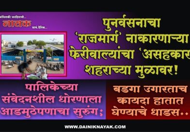 पुनर्वसनाचा ‘राजमार्ग’ नाकारणार्‍या फेरीवाल्यांचा ‘असहकार’ शहराच्या मुळावर! पालिकेच्या संवेदनशील धोरणाला आडमुठेपणाचा सुरुंग; बडगा उगारताच कायदा हातात घेण्याचे धाडस..