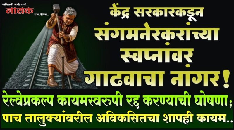 केंद्र सरकारकडून संगमनेरकरांच्या स्वप्नांवर गाढवाचा नांगर! रेल्वेप्रकल्प कायमस्वरुपी रद्द करण्याची घोषणा; पाच तालुक्यांवरील अविकसितचा शापही कायम..