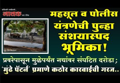 महसूल व पोलीस यंत्रणेची पुन्हा संशयास्पद भूमिका! प्रवरेपासून मुळेपर्यंत नद्यांवर संघटित दरोडा; ‘मुंढे पॅटर्न’ प्रमाणे कठोर कारवाईची गरज..