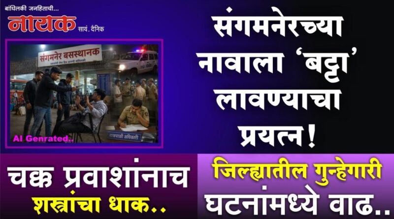 संगमनेरच्या नावाला ‘बट्टा’ लावण्याचा प्रयत्न! चक्क प्रवाशांनाच शस्त्रांचा धाक; जिल्ह्यातील गुन्हेगारी घटनांमध्ये वाढ..