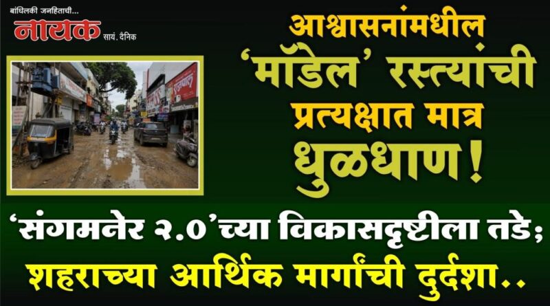आश्वासनांमधील ‘मॉडेल’ रस्त्यांची प्रत्यक्षात मात्र धुळधाण! ‘संगमनेर 2.0’च्या विकासदृष्टीला तडे; शहराच्या आर्थिक मार्गांची दुर्दशा..