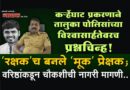कर्र्‍हेघाट प्रकरणाने तालुका पोलिसांच्या विश्‍वासार्हतेवरच प्रश्नचिन्ह! ‘रक्षक’च बनले ‘मूक’ प्रेक्षक; वरिष्ठांकडून चौकशीची नागरी मागणी..