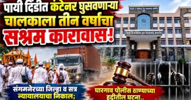पायी दिंडीत कंटेनर घुसविणार्‍या चालकाला तीन वर्ष कारावास! संगमनेरच्या जिल्हा व सत्र न्यायालयाचा निकाल; घारगाव पोलीस ठाण्याच्या हद्दितील घटना..
